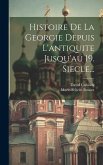Histoire De La Georgie Depuis L'antiquite Jusqu'au 19. Siecle...