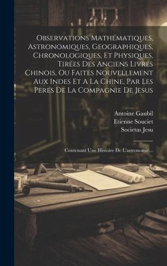 Observations Mathématiques, Astronomiques, Geographiques, Chronologiques, Et Physiques, Tirées Des Anciens Livres Chinois, Ou Faites Nouvellement Aux Indes Et A La Chine, Par Les Peres De La Compagnie De Jesus - Souciet, Etienne; Gaubil, Antoine; Jesu, Societas