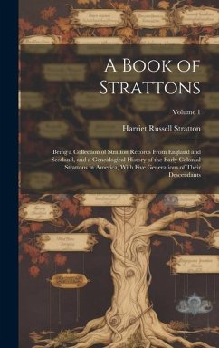 A Book of Strattons; Being a Collection of Stratton Records From England and Scotland, and a Genealogical History of the Early Colonial Strattons in America, With Five Generations of Their Descendants; Volume 1 - Russell, Stratton Harriet