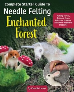 Complete Starter Guide to Needle Felting: Enchanted Forest - Lenart, Claudia Marie