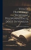 Vita Di Francesco Morosini, Peloponnesiaco, Doge Di Venezia