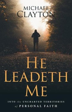 He Leadeth Me: Into the Uncharted Territories of Personal Faith - Clayton, Michael