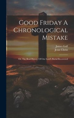 Good Friday A Chronological Mistake - Gall, James; Christ, Jesus