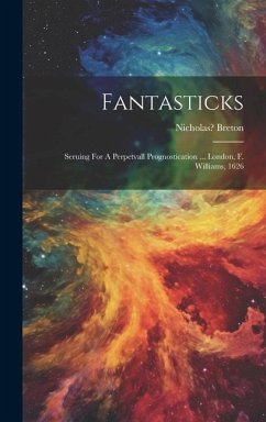 Fantasticks: Seruing For A Perpetvall Prognostication ... London, F. Williams, 1626 - Breton, Nicholas
