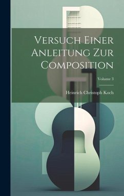 Versuch Einer Anleitung Zur Composition; Volume 3 - Koch, Heinrich Christoph