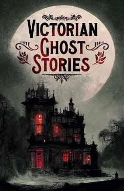 Victorian Ghost Stories - Le Fanu, Joseph Sheridan; Kipling, Rudyard; Crowe, Catherine; Braddon, Mary Elizabeth