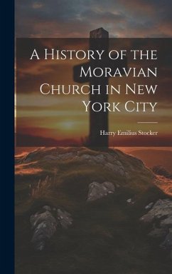 A History of the Moravian Church in New York City - Stocker, Harry Emilius