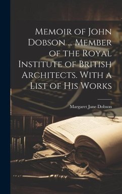Memoir of John Dobson ... Member of the Royal Institute of British Architects. With a List of His Works - Dobson, Margaret Jane
