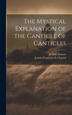The Mystical Explanation of the Canticle of Canticles - Francis, De Sales; Chantal, Jeanne-Françoise de