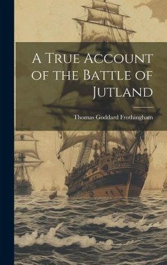 A True Account of the Battle of Jutland - Frothingham, Thomas Goddard