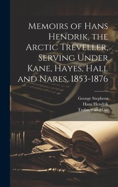 Memoirs of Hans Hendrik, the Arctic Treveller, Serving Under Kane, Hayes, Hall and Nares, 1853-1876 - Stephens, George; Hendrik, Hans