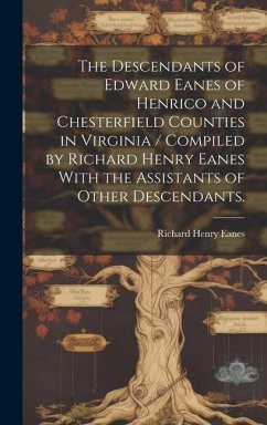 The Descendants of Edward Eanes of Henrico and Chesterfield Counties in Virginia / Compiled by Richard Henry Eanes With the Assistants of Other Descendants. - Eanes, Richard Henry