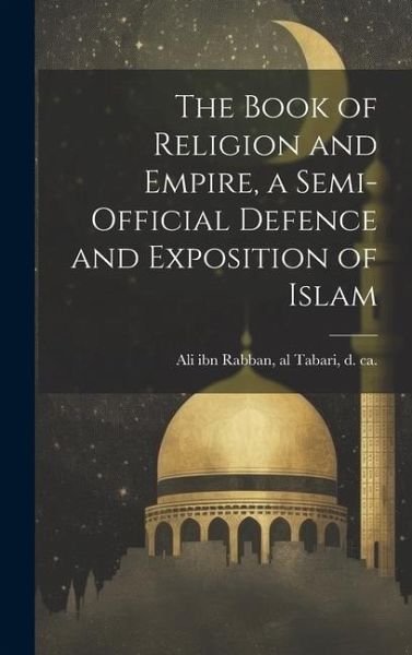 The Book of Religion and Empire, a Semi-official Defence and Exposition of Islam The Book of Religion and Empire, a Semi-official Defence and Exposition of Islam