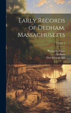 Early Records of Dedham, Massachusetts; Volume 1 - Dedham; Tuttle, Julius Herbert; Hill, Don Gleason