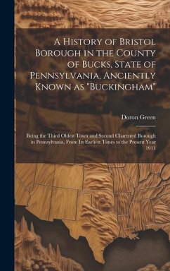 A History of Bristol Borough in the County of Bucks, State of Pennsylvania, Anciently Known as 