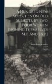 A Hundred New Acrostics On Old Subjects, By Two Poor Women [signing Themselves M.t. And L.s.p.]