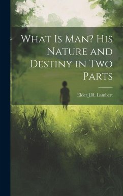 What is Man? His Nature and Destiny in Two Parts - Lambert, Elder J. R.