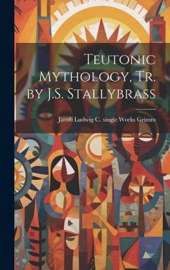 Teutonic Mythology, Tr. by J.S. Stallybrass - Grimm, Jacob Ludwig C. [Single Works]