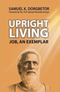 Upright Living: Job, an Exemplar - Dorgbetor, Samuel K.