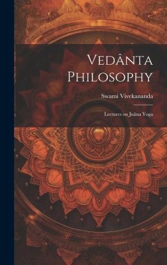 Vedânta Philosophy: Lectures on Jnâna Yoga - Vivekananda, Swami