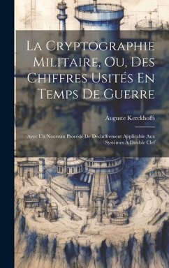 La Cryptographie Militaire, Ou, Des Chiffres Usités En Temps De Guerre: Avec Un Nouveau Procédé De Déchiffrement Applicable Aux Systèmes À Double Clef - Kerckhoffs, Auguste