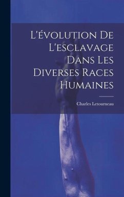 L'évolution De L'esclavage Dans Les Diverses Races Humaines - Letourneau, Charles Jean Marie