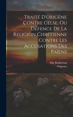 Traité D'origène Contre Celse, Ou Défence De La Religion Chrétienne Contre Les Accusations Des Païens - Bouhéreau, Elie