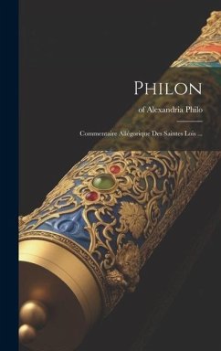 Philon: Commentaire Allégorique Des Saintes Lois ... - Alexandria, Philo Of