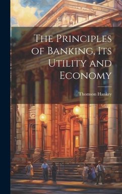 The Principles of Banking, its Utility and Economy - Hankey, Thomson