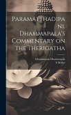Paramatthadipani. Dhammapala's Commentary on the Therigatha