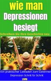 So besiegen Sie Depressionen - schreiben Sie Ihre Geschichte neu (eBook, ePUB) So besiegen Sie Depressionen - schreiben Sie Ihre Geschichte neu (eBook, ePUB)