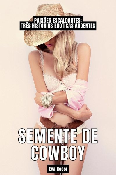 Semente de Cowboy: Paixões Escaldantes: Três Histórias Eróticas Ardentes (Coleção de Contos Eróticos Portugueses Proibidos. Sexo Explícito e Histórias Reais. Relatos Quentes., #23) (eBook, ePUB)