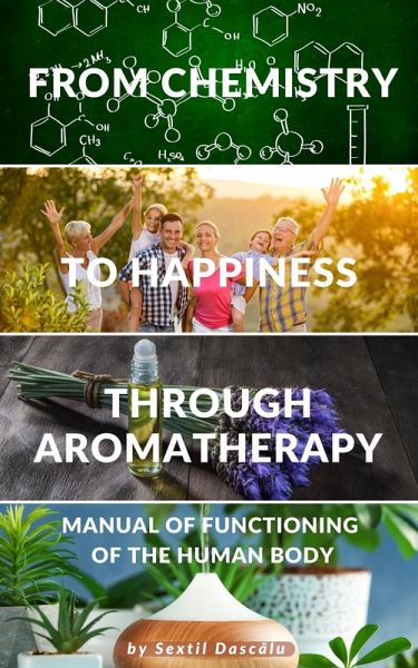 From Chemistry to Happiness through Aromatherapy - Manual of Functioning of the Human Body (eBook, ePUB) From Chemistry to Happiness through Aromatherapy - Manual of Functioning of the Human Body (eBook, ePUB)