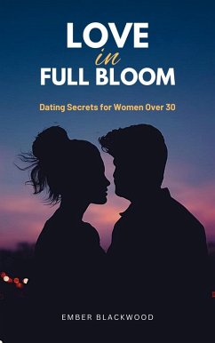 Love in Full Bloom: Dating Secrets for Women Over 30 (eBook, ePUB) - Blackwood, Ember