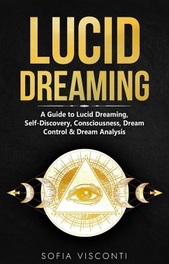 Lucid Dreaming: A Guide to Lucid Dreaming, Self-Discovery, Consciousness, Dream Control & Dream Analysis (eBook, ePUB) - Visconti, Sofia
