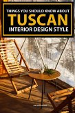 Things You Should Know About Tuscan Interior Design Style (eBook, ePUB)