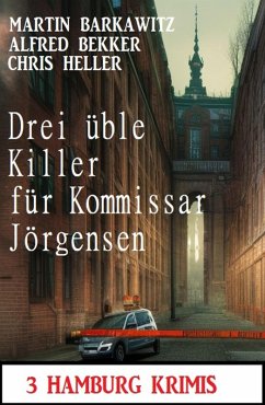 Drei üble Killer für Kommissar Jörgensen: 3 Hamburg Krimis (eBook, ePUB) - Bekker, Alfred; Barkawitz, Martin; Heller, Chris