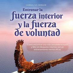 Entrenar la fuerza interior y la fuerza de voluntad: Cómo encontrar una vida autodeterminada y feliz sin bloqueos internos con un entrenamiento mental eficaz (MP3-Download) - Berger, Cornelius