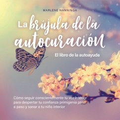 La brújula de la autocuración - El libro de la autoayuda: Cómo seguir conscientemente tu voz interior para despertar tu confianza primigenia paso a paso y sanar a tu niño interior (MP3-Download) - Nanninga, Marlene