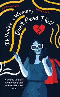 Cover If You're a Woman, Don't Read This! A Snarky Guide to Relationships for the Modern-Day Man (eBook, ePUB)