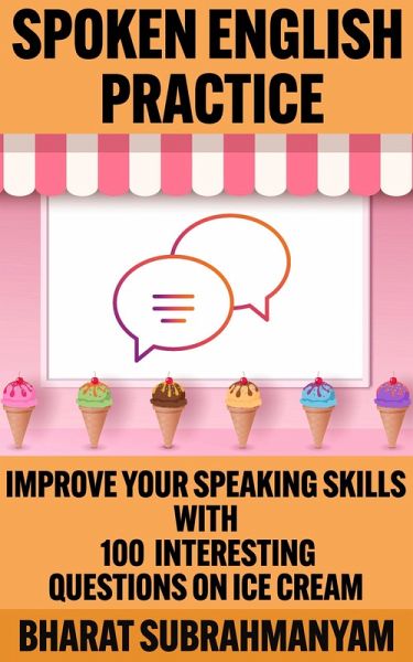 Spoken English Practice: Improve Your Speaking Skills With 100 Interesting Questions on Ice Cream (eBook, ePUB) Spoken English Practice: Improve Your Speaking Skills With 100 Interesting Questions on Ice Cream (eBook, ePUB)