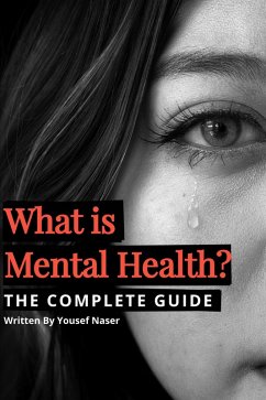 What is Mental Health? The Complete Guide (eBook, ePUB) - Naser, Yousef