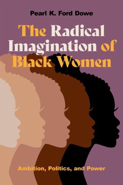The Radical Imagination of Black Women (eBook, ePUB) - Dowe, Pearl K. Ford