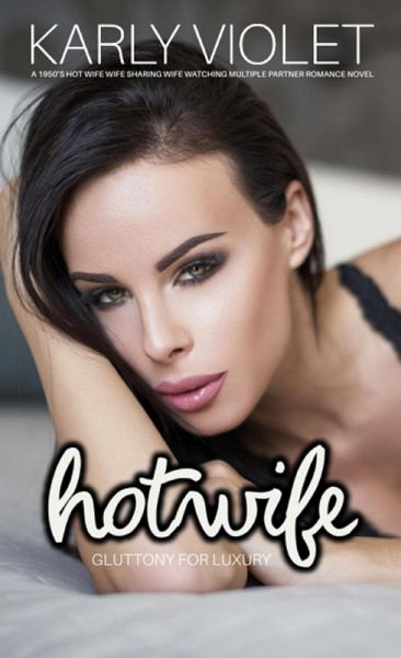 Hotwife: Gluttony For Luxury- A 1950's Hot Wife Wife Sharing Wife Watching Multiple Partner Romance Novel (Hotwife: The 7 Sins Of Adultery) (eBook, ePUB) Hotwife: Gluttony For Luxury- A 1950's Hot Wife Wife Sharing Wife Watching Multiple Partner Romance Novel (Hotwife: The 7 Sins Of Adultery) (eBook, ePUB)