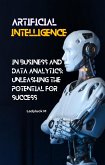 AI in Business and Data Analytics: Unleashing the Potential for Success (1, #1) (eBook, ePUB)