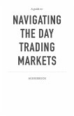 A Guide To: Navigating The Day Trading Market (eBook, ePUB)