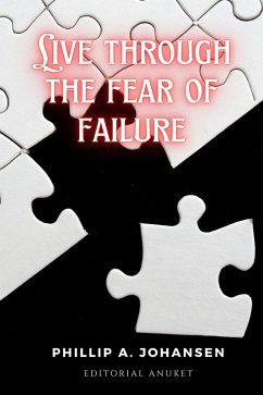 Live Through the Fear of Failure (eBook, ePUB) - Pegoraro, Guillermo; Johansen, Phillip A.