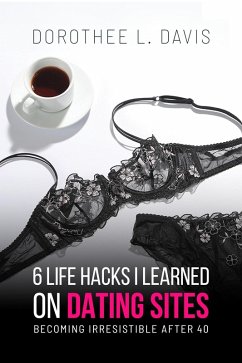 6 Life Hacks I Learned On Dating Sites (eBook, ePUB) - Davis, Dorothee L.