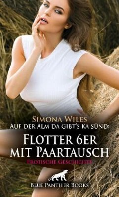 Auf der Alm da gibt's ka sünd: Flotter 6er mit Paartausch   Erotische Geschichte + 1 weitere Geschichte - Wiles, Simona;C, Eloise .