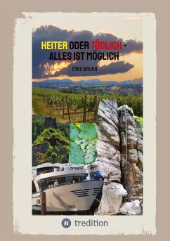 Heiter oder Tödlich - Alles ist Möglich - Kurzgeschichten von lustigen Erlebnissen im Rheingau bis zu gemeiner Rache und tödlichen Entschlüssen - Brunn, Imke